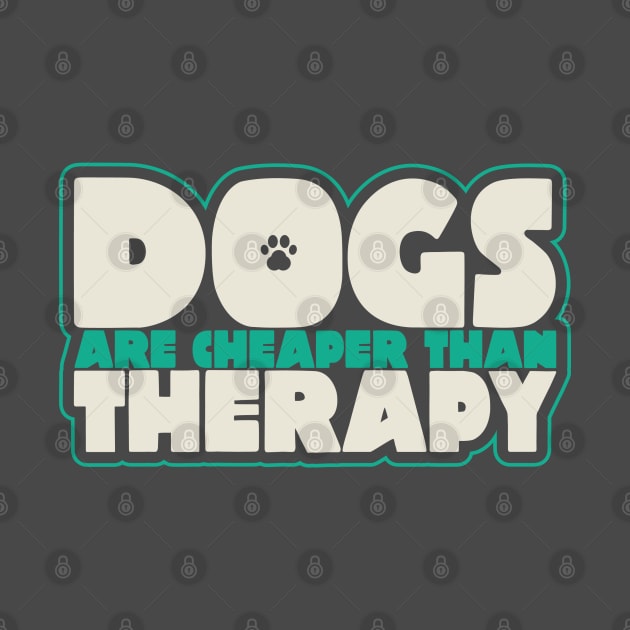 Dogs Are Cheaper Than Therapy by mamita