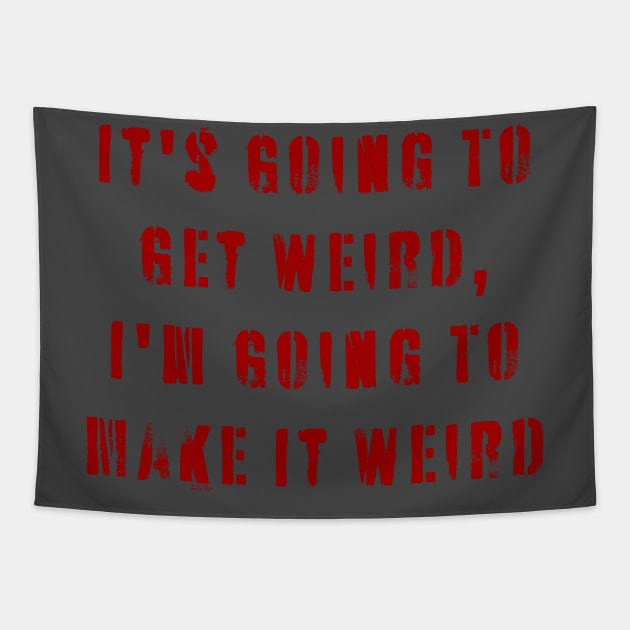 It's Going To Get Weird, I'm Going To Make It Weird Tapestry by n23tees