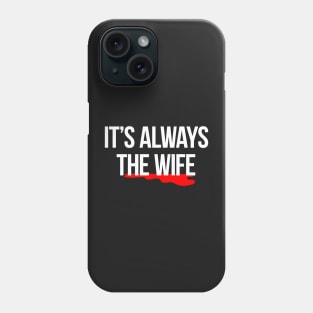 It's always the wife true crime murder killer t-shirt Phone Case