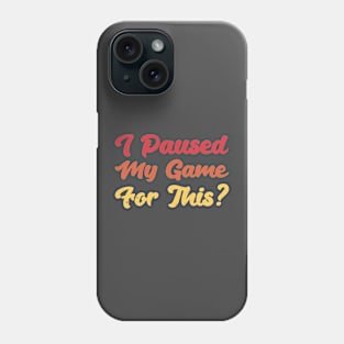 I Paused My Game For This? Phone Case