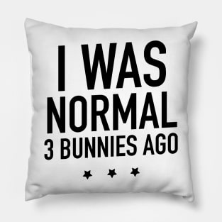 I was normal 3 bunnies ago Pillow