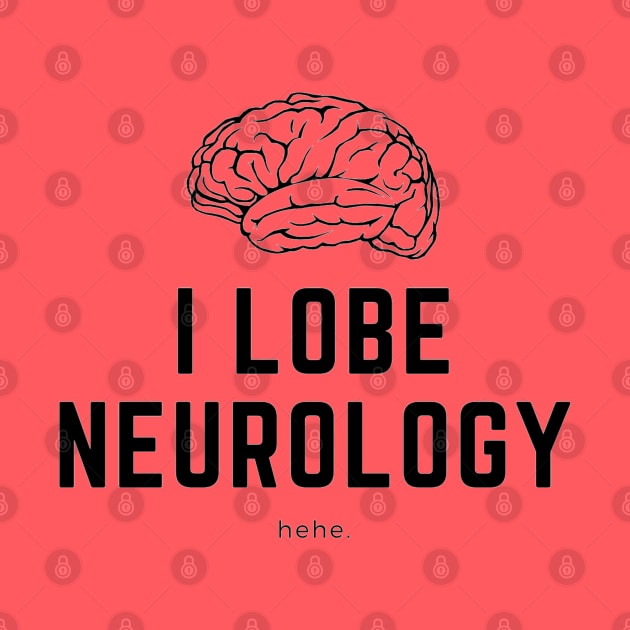 I Lobe Neurology Hehe by Neuronal Apparel