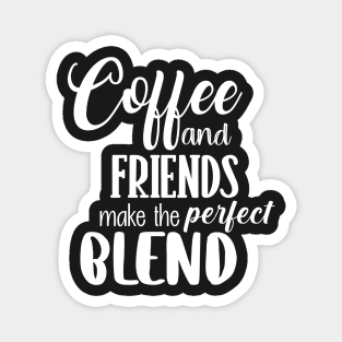 Coffee and friends make the perfect blend Magnet