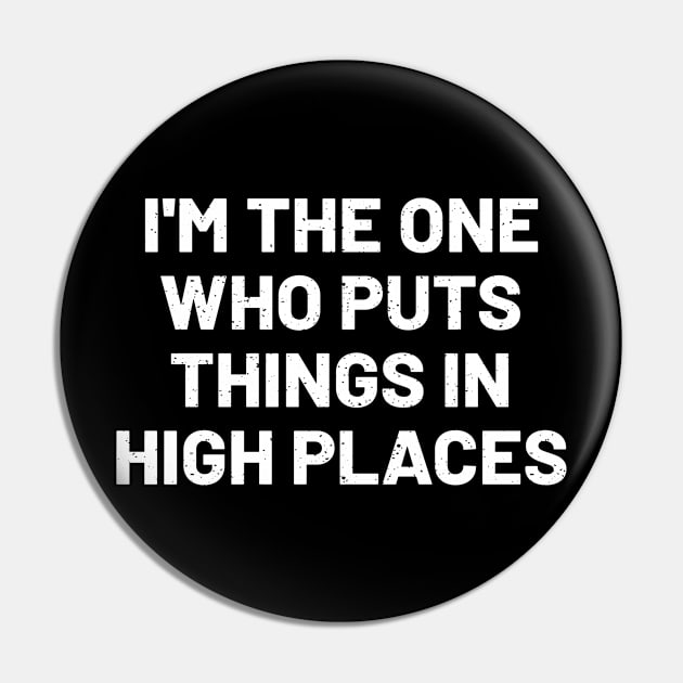 I'm the one who puts things in high places Pin by trendynoize