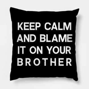 Keep Calm and Blame It on Your Brother Pillow