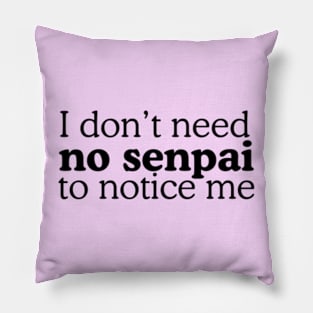 I Don't Need No Senpai To Notice Me Pillow