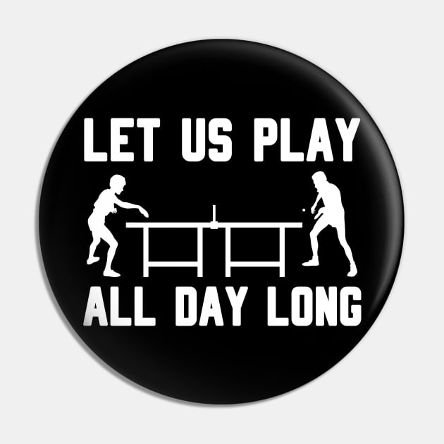 LET US PLAY ALL DAY LONG - Table tennis Pin by TheCreatedLight