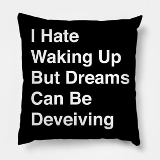 I Hate Waking Up But Dreams Can Be Deveiving Pillow