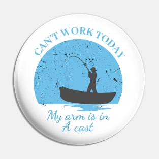 Mens Can't Work Today My Arm is in A Cast - Funny Fishing Fathers Day Gift Pin