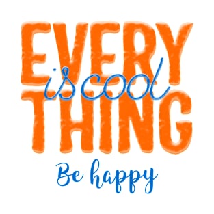 Everything Is Cool Be Happy T-Shirt