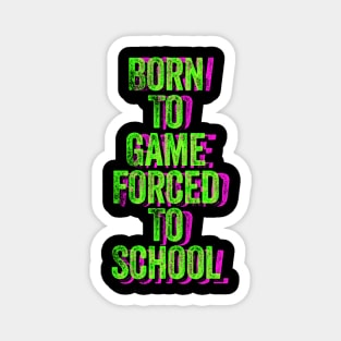 Born to Game Forced to School Magnet