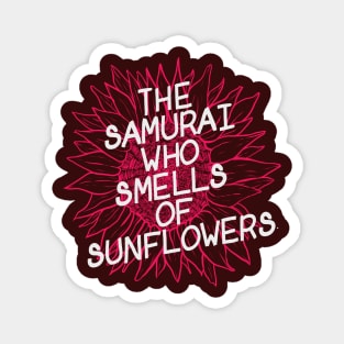 The Samurai Who Smells of Sunflowers Magnet