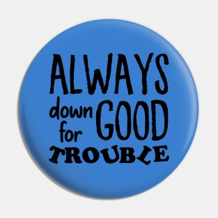 Always down for good trouble Pin