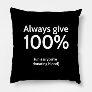 Always give 100% (unless you're donating blood) Pillow