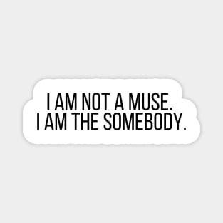 I am not a muse. I am the somebody - Life Quotes Magnet