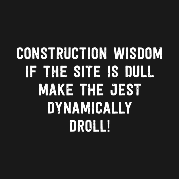 Construction Wisdom If the Site is Dull by trendynoize