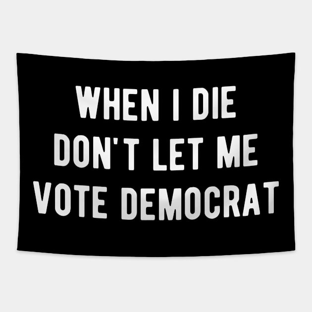 When I die don't let me vote Democrat Tapestry by ReviloTees