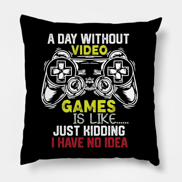 Funny Gamer Jokes Saying - A Day without Video Games Is Like Just Kidding I Have No Idea - Gamer Funny Birthay Gift Idea Pillow by KAVA-X