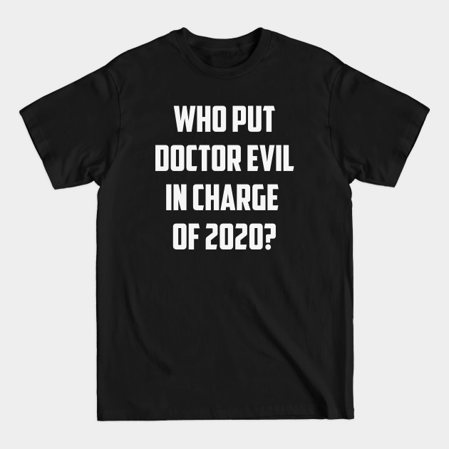 Discover Who put Dr. E in charge of 2020? - Pandemic 2020 - T-Shirt