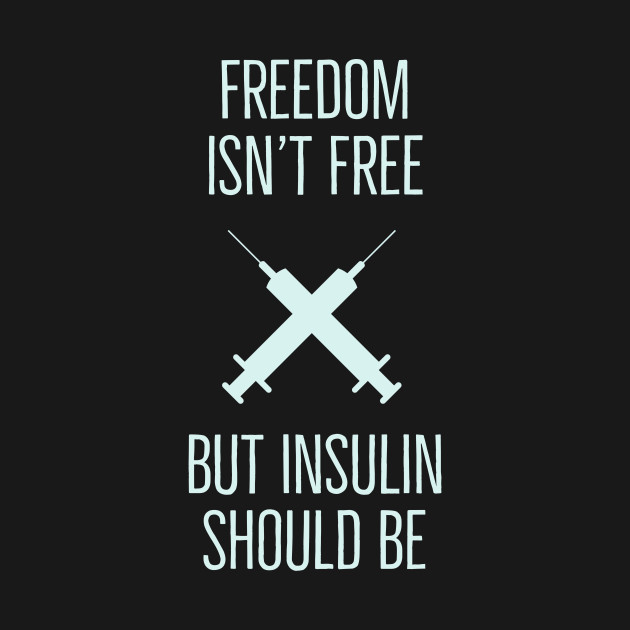 Disover Freedom Isn't Free but Insulin Should Be - Insulin - T-Shirt