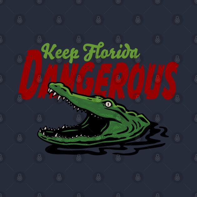 Keep Florida Dangerous - Alligator by 461VeteranClothingCo