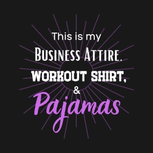 This is my business Attire, workout short and Pajamas! T-Shirt