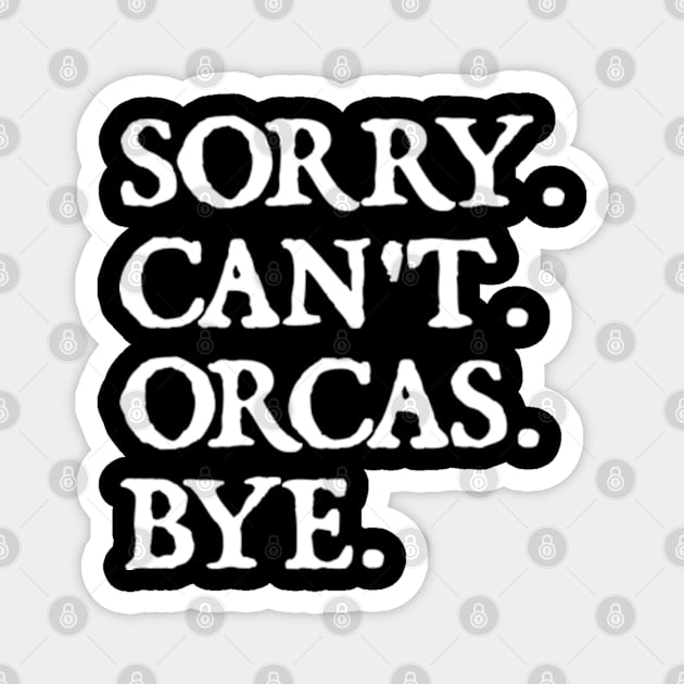 Sorry Can't Orcas Bye Magnet by  hal mafhoum?