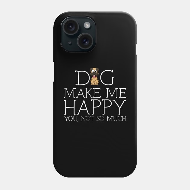 Dog make me happy you not so much Phone Case by schaefersialice