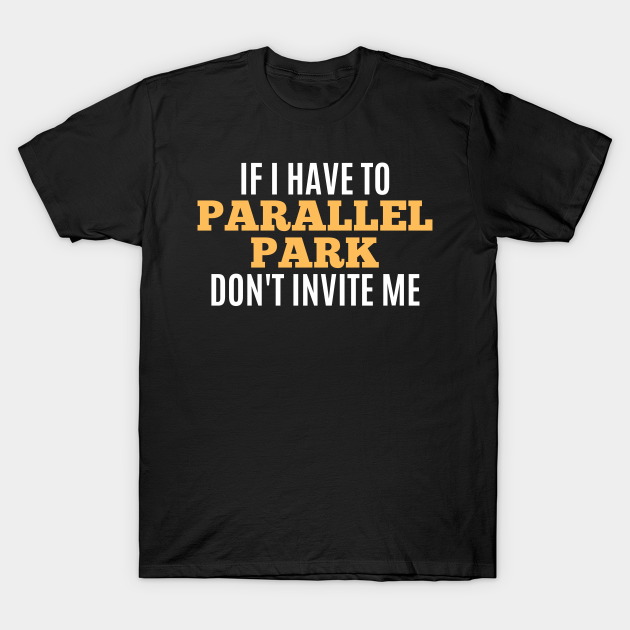 Funny Sarcastic Quote Saying Parallel Parking Driver Driving - Funny Sayings - T-Shirt | TeePublic Funny Sarcastic Quote Saying Parallel Parking Driver Driving - Funny Sayings - T-Shirt | TeePublic