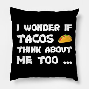 Funny tacos I wonder If Tacos Think About Me Too cool Pillow