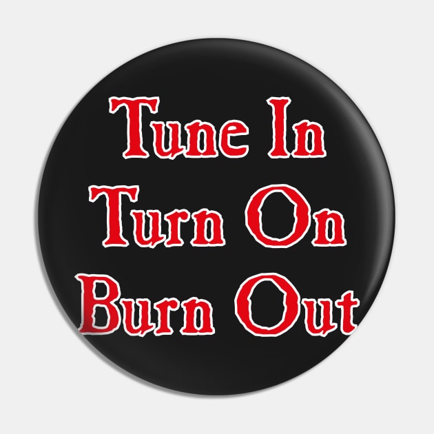 Tune In, Turn On, Burn Out Pin by conform
