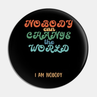 Nobody can change the world, funny quote gift idea Pin