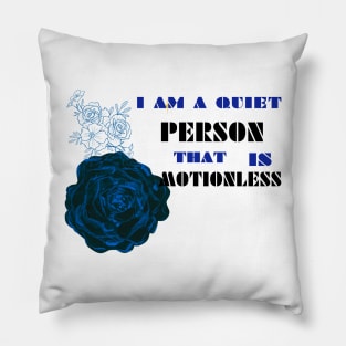 i am a quiet person that is motionless t shirt Pillow