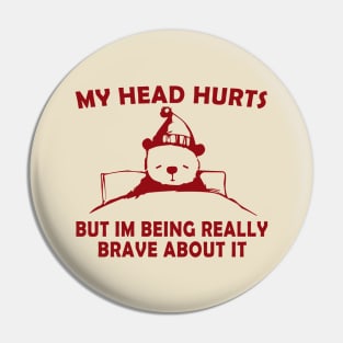 My Head Hurts But Im Being Really Brave - Funny Bear Pin