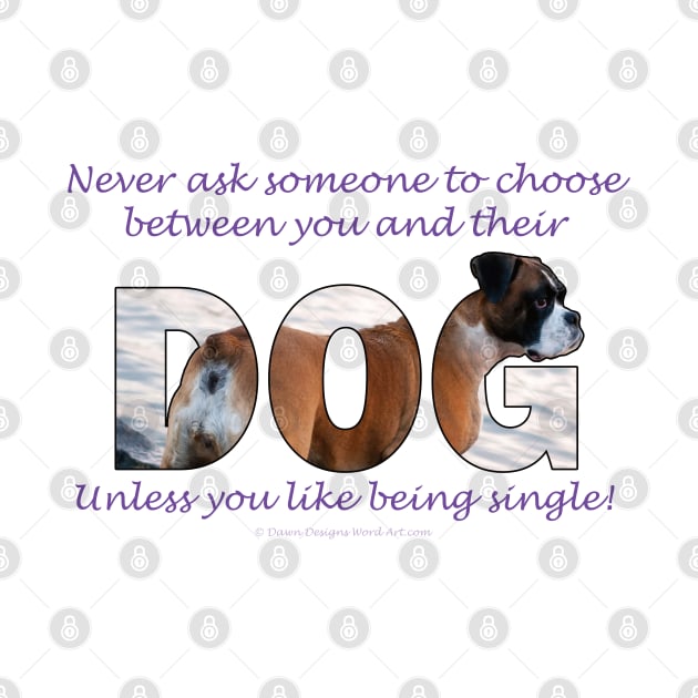 Never ask someone to choose between you and their dog unless you like being single - Boxer dog oil painting word art by DawnDesignsWordArt