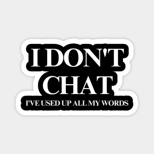 I Don T Chat I Ve Used Up All My Words Magnet