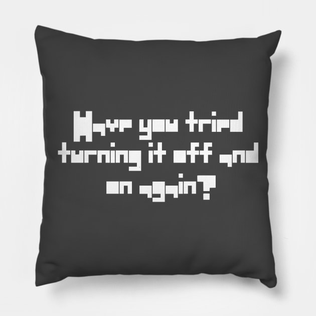 Have You Tried Turning It Off And On Again Quote Pillow by asilentcowbell