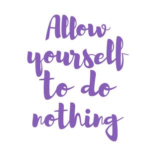 Allow yourself to do nothing T-Shirt