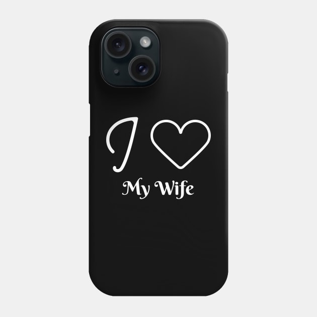 I love my wife - husband gift Phone Case by Creativity Apparel