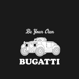 Be You Own Bugatti T-Shirt