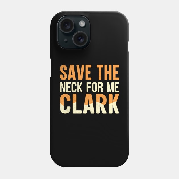 Save The Neck For Me Clark Phone Case by TheDesignDepot