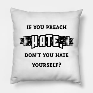 If You Preach Hate, Don’t You Hate Yourself? (Black) Pillow