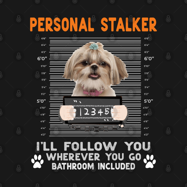 Disover Personal Stalker I'll Follow You Wherever You Go "Shih Tzu" - Personal Stalker Shih Tzu - T-Shirt