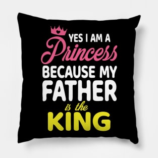 Yes I Am A Princess Because My Father Is The King Daddy Papa Pillow