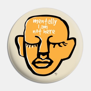 Mentally I am not here Pin