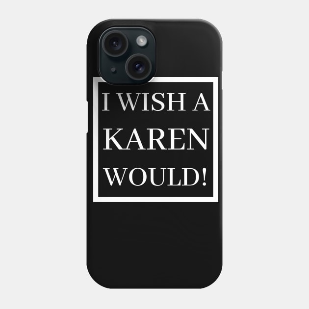 I Wish A Karen Would! Phone Case by BBbtq