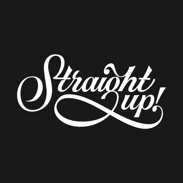 Straight Up - Saying Humor Meme Phrase Typography by ballhard