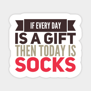 If Every Day is a Gift Then Today is Socks Magnet