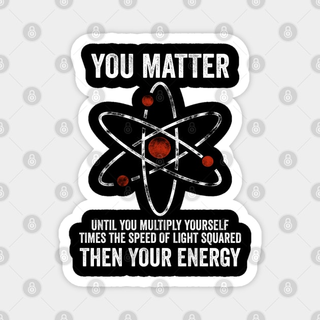 You Matter You Energy Funny Physicist Physics Lover Magnet by DragonTees