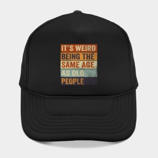 It's Weird Being The same Age As Old People Hat